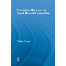Colonialism, Race, and the French Romantic Imagination (Routledge Studies in Romanticism)