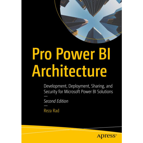 Pro Power BI Architecture: Development, Deployment, Sharing, and Security for Microsoft Power BI Solutions