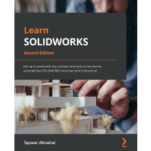 Learn SOLIDWORKS: Get up to speed with key concepts and tools to become an accomplished SOLIDWORKS Associate and Professional