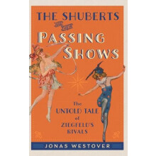 Shuberts and Their Passing Shows The Untold Tale of Ziegfelds Rivals b