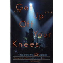 Get Up Off Your Knees Preaching the U2 Catalog by Raewynne Whiteley Pa