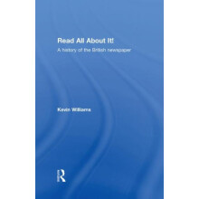 Read All About It A History of the British Newspaper by Kevin Williams