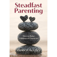 Steadfast Parenting How to Raise Children of Character by Patricia McG