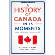 A History of Canada in 15 Moments Making and Remaking a Nation since 1