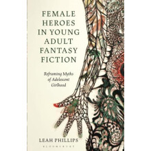 Female Heroes in Young Adult Fantasy Fiction Reframing Myths of Adoles