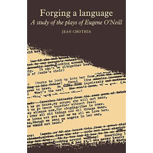 Forging a Language A Study of the Plays of Eugene Neill by Jean Chothi