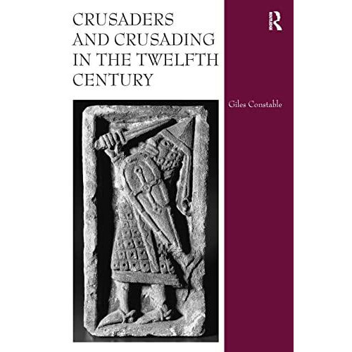Crusaders and Crusading in the Twelfth Century by Giles Constable Hard