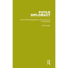 Futile Diplomacy Volume 2 ArabZionist Negotiations and the End of the