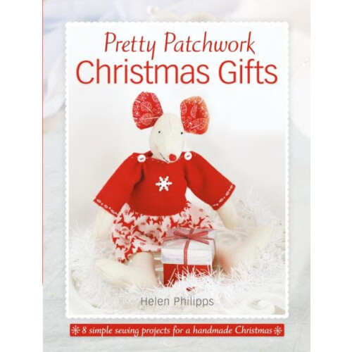 Pretty Patchwork Christmas Gifts 8 simple sewing patterns for a handma