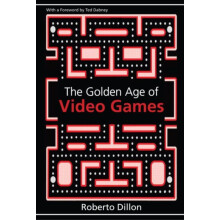 The Golden Age of Video Games The Birth of a Multibillion Dollar Indus