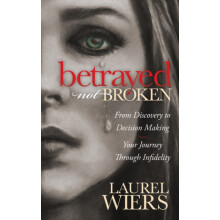 Betrayed Not Broken From Discovery to Decision Making Your Journey Thr