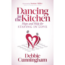 Dancing in the Kitchen Hope and Help For Staying in Love by Debbie Cun