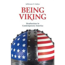 Being Viking Heathenism in Contemporary America by Jefferson F. Calico