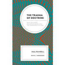 Trauma of Doctrine New Calvinism Religious Abuse and the Experience of