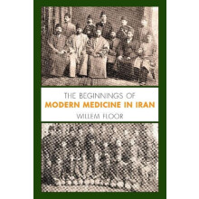 The Beginnings of Modern Medicine in Iran by Floor Willem M Hardcover