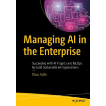 Managing AI in the Enterprise Succeeding with AI Projects and MLOps to