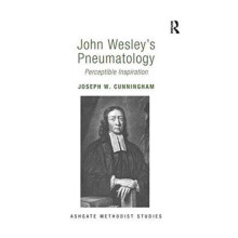 John Wesleys Pneumatology Perceptible Inspiration by Joseph W. Cunning