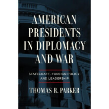 American Presidents in Diplomacy and War Statecraft Foreign Policy and