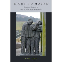 Right to Mourn Trauma Empathy and Korean War Memorials by Suhi Choi Ha