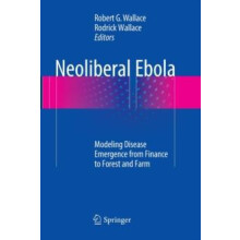 Neoliberal Ebola Modeling Disease Emergence from Finance to Forest and