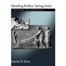 Mending Bodies Saving Souls A History of Hospitals by Guenter B. Risse