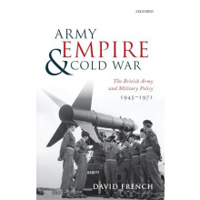 Army Empire and Cold War The British Army and Military Policy 19451971
