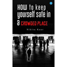 How to Keep Yourself Safe in a Crowded Place by Nikita Kaur Paperback