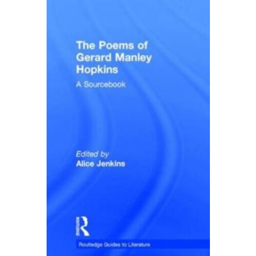 The Poems of Gerard Manley Hopkins A Routledge Study Guide and Sourceb