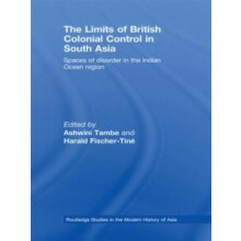 The Limits of British Colonial Control in South Asia Spaces of Disorde