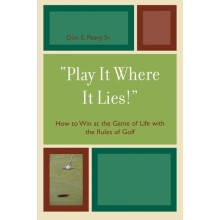 Play It Where It Lies How to Win at the Game of Life with the Rules of