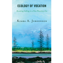 Ecology of Vocation Recasting Calling in a New Planetary Era by Kiara