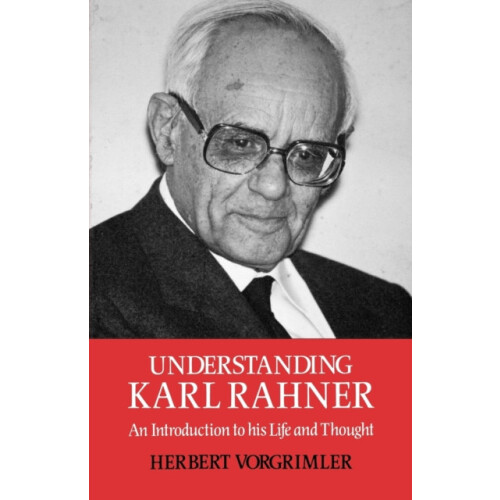 Understanding Karl Rahner An Introduction to His Life and Thought by H