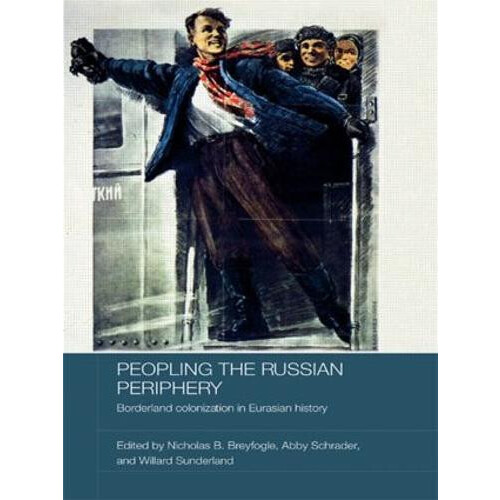 Peopling the Russian Periphery Borderland Colonization in Eurasian His
