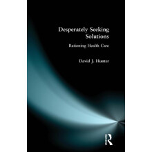 Desperately Seeking Solutions Rationing Health Care by David J. Hunter