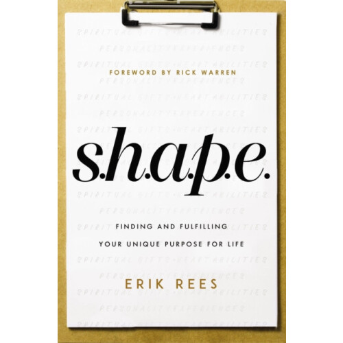 A S.H.A.P.E. Finding and Fulfilling Your Unique Purpose for Life by Er