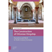 The Construction of Ottonian Kingship Narratives and Myth in TenthCent