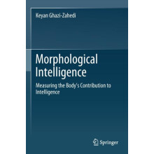 Morphological Intelligence Measuring the Bodys Contribution to Intelli