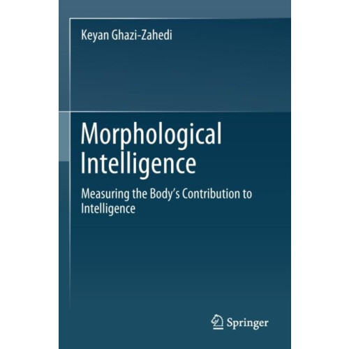 Morphological Intelligence Measuring the Bodys Contribution to Intelli