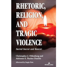 Rhetoric Religion and Tragic Violence Sacred Succor and Rancor Hardcov