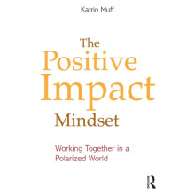The Positive Impact Mindset Working Together in a Polarized World by K