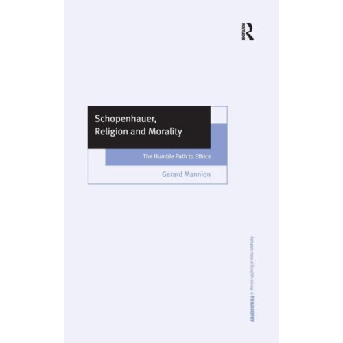 Schopenhauer Religion and Morality The Humble Path to Ethics by Gerard