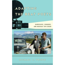 Adapting the Beat Poets Burroughs Ginsberg and Kerouac on Screen by Mi