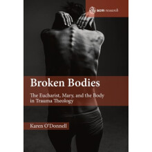 Broken Bodies The Eucharist Mary and the Body in Trauma Theology by Ka
