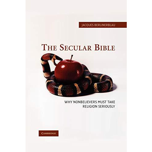 The Secular Bible Why Nonbelievers Must Take Religion Seriously by Jac