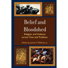 Belief and Bloodshed Religion and Violence across Time and Tradition P