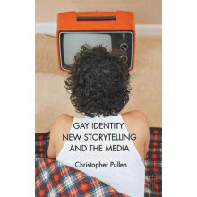 Gay Identity New Storytelling and The Media by Christopher Pullen Pape