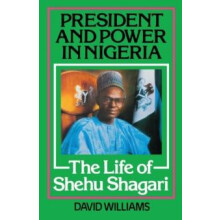 President and Power in Nigeria The Life of Shehu Shagari by David Will