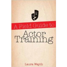 Field Guide to Actor Training by Laura Wayth Paperback Book