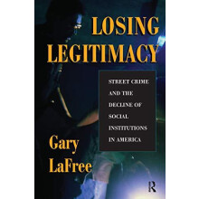 Losing Legitimacy Street Crime And The Decline Of Social Institutions