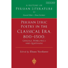 Persian Lyric Poetry in the Classical Era 8001500 Ghazals Panegyrics a